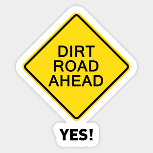 Sign - Dirt Road Ahead - Yes! Sticker